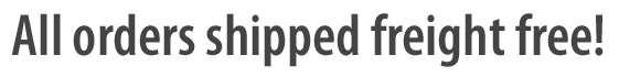 All orders shipped freight free!